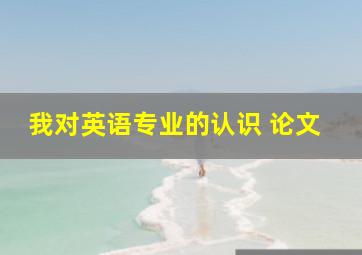 我对英语专业的认识 论文